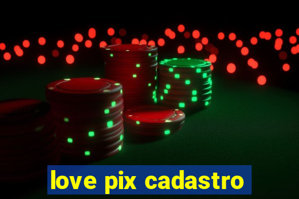 love pix cadastro